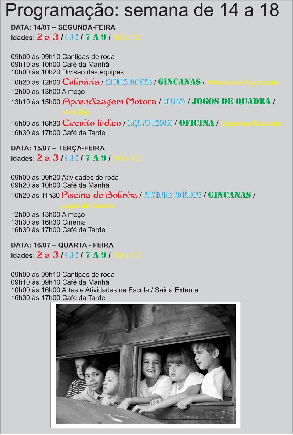 Oficina / Esportes Radicais DATA: 15/07 TERÇA-FEIRA 09h00 às 09h20 Atividades de roda 09h20 às 10h00 Café da Manhã 10h20 as 11h30 Piscina de Bolinha / Atividades Aquáticas / Gincanas / Jogos