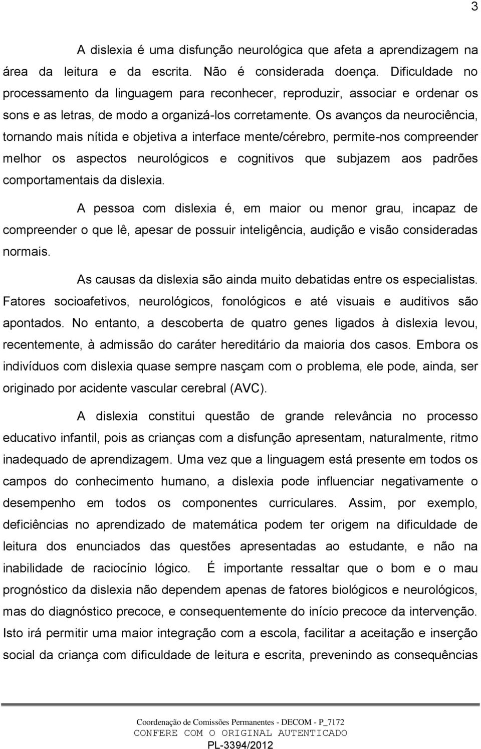 Os avanços da neurociência, tornando mais nítida e objetiva a interface mente/cérebro, permite-nos compreender melhor os aspectos neurológicos e cognitivos que subjazem aos padrões comportamentais da