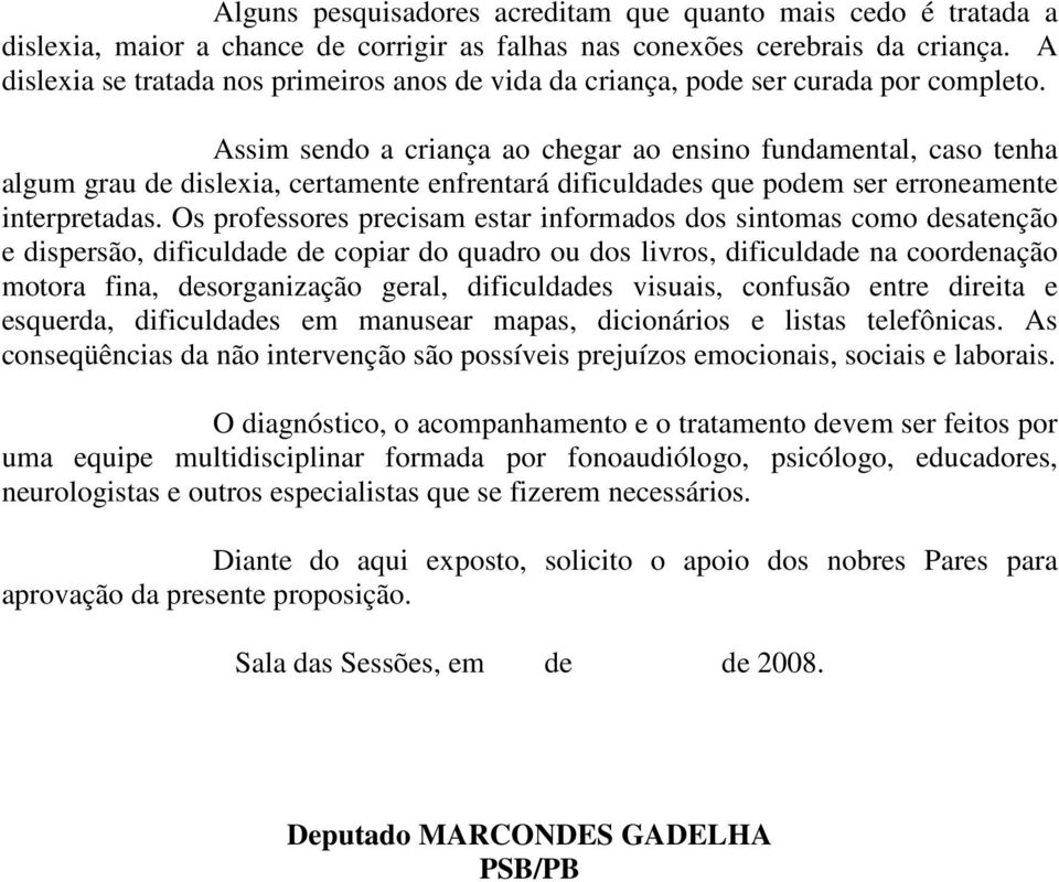 Assim sendo a criança ao chegar ao ensino fundamental, caso tenha algum grau de dislexia, certamente enfrentará dificuldades que podem ser erroneamente interpretadas.