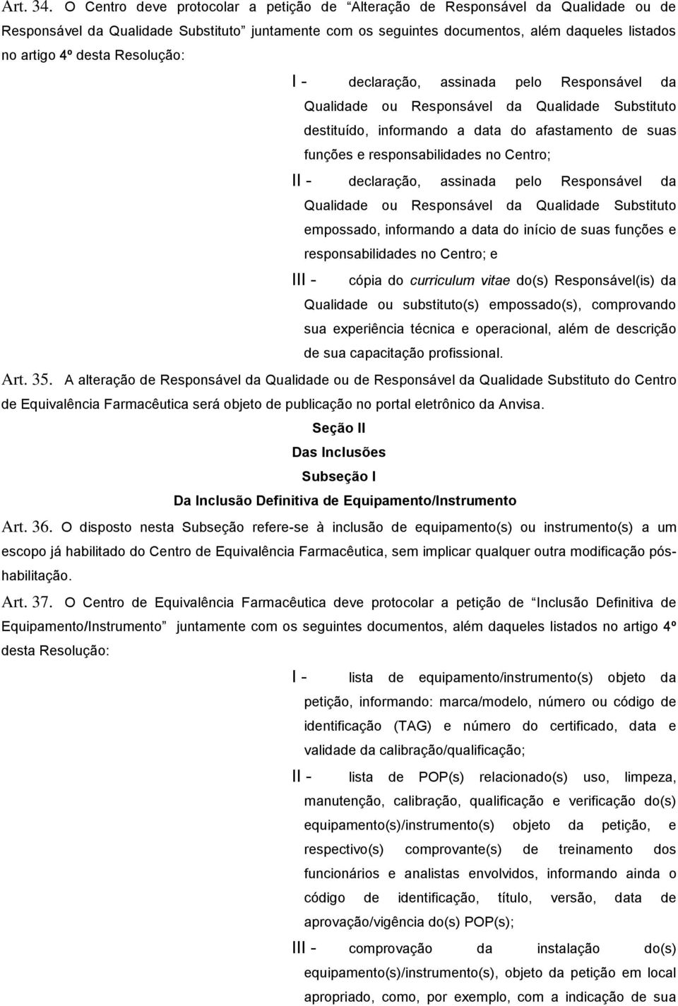 Resolução: I - declaração, assinada pelo Responsável da Qualidade ou Responsável da Qualidade Substituto destituído, informando a data do afastamento de suas funções e responsabilidades no Centro; II