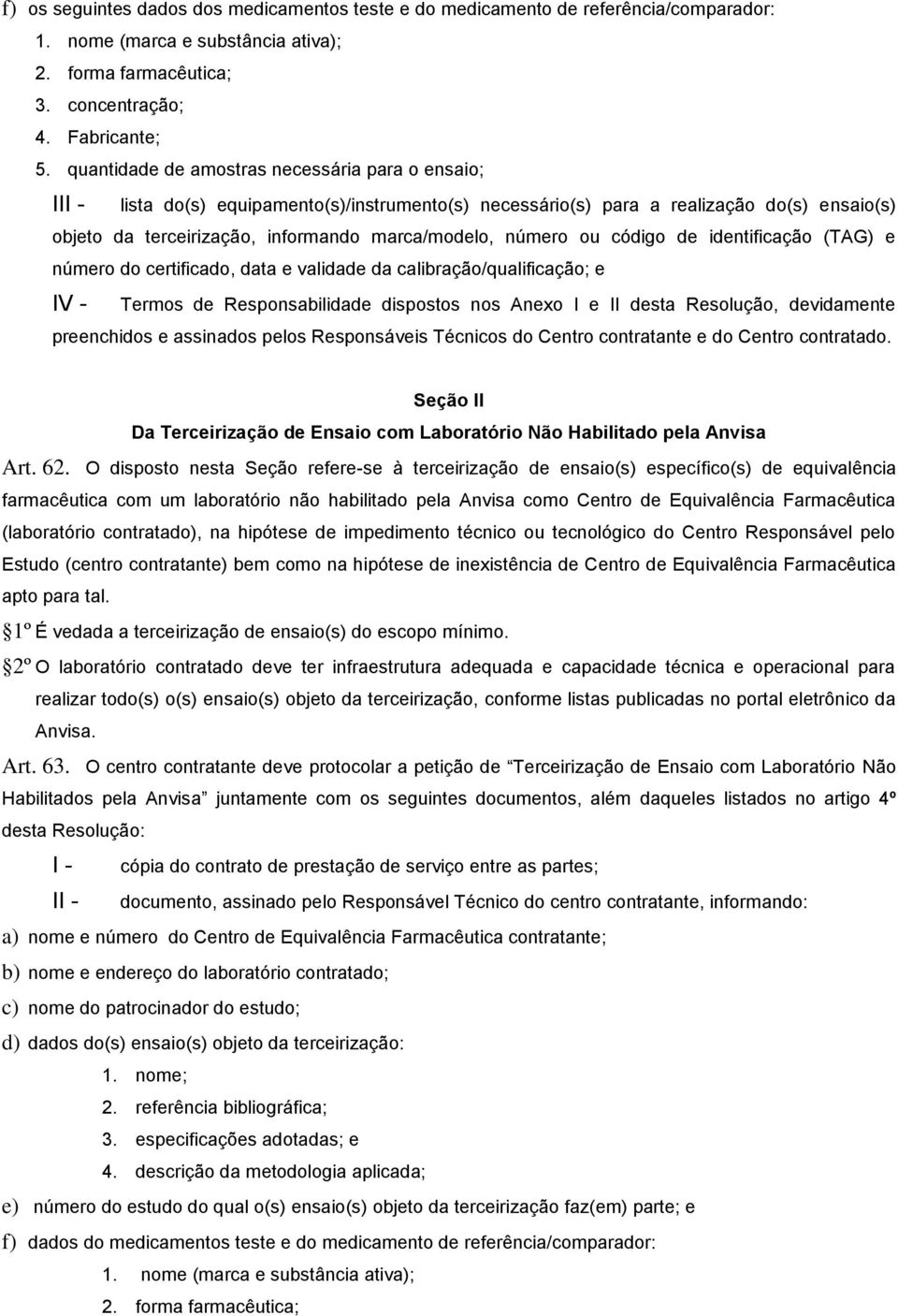 número ou código de identificação (TAG) e número do certificado, data e validade da calibração/qualificação; e IV - Termos de Responsabilidade dispostos nos Anexo I e II desta Resolução, devidamente