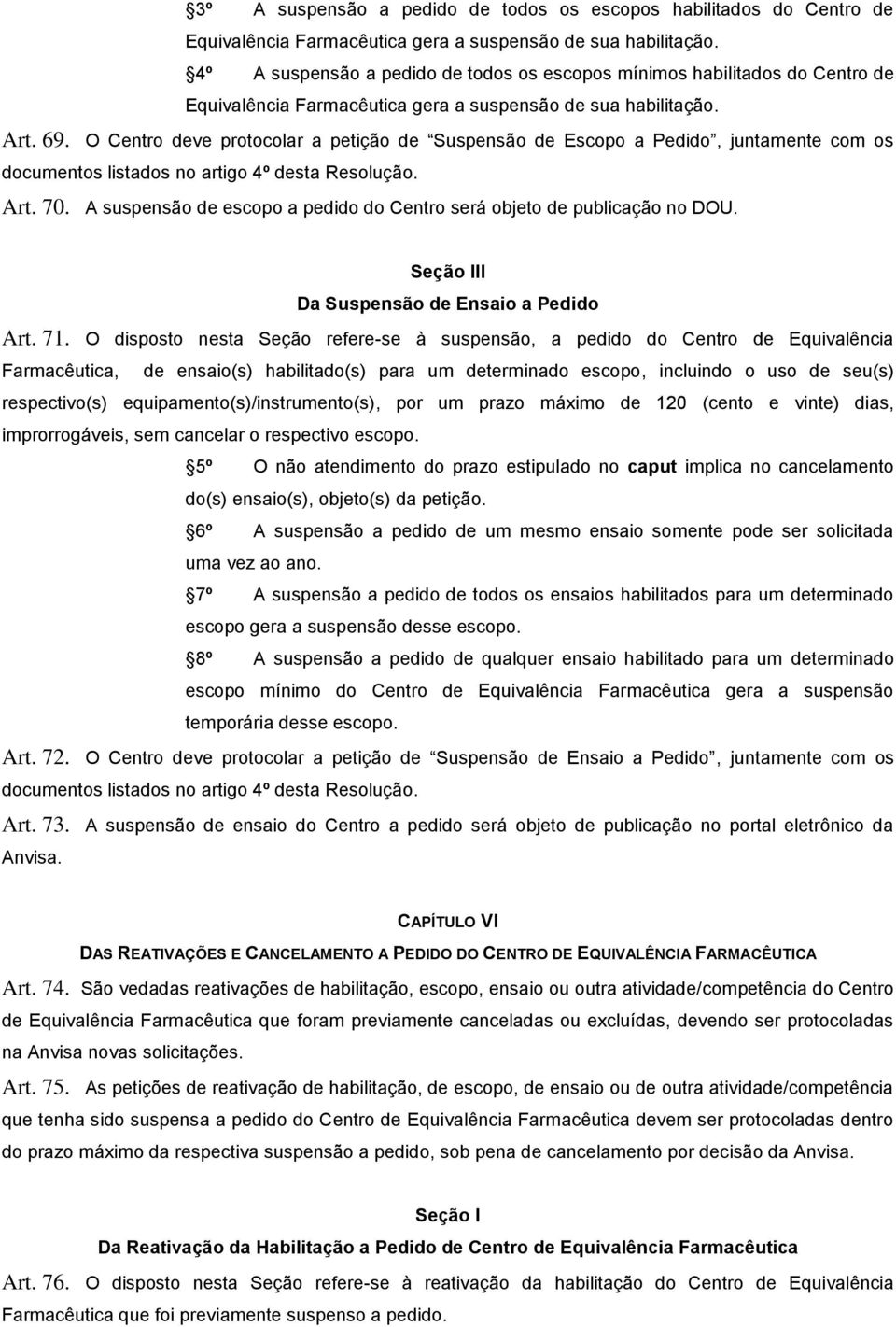 O Centro deve protocolar a petição de Suspensão de Escopo a Pedido, juntamente com os documentos listados no artigo 4º desta Resolução. Art. 70.