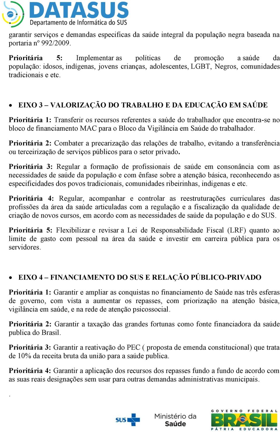 EIXO 3 VALORIZAÇÃO DO TRABALHO E DA EDUCAÇÃO EM SAÚDE Prioritária 1: Transferir os recursos referentes a saúde do trabalhador que encontra-se no bloco de financiamento MAC para o Bloco da Vigilância