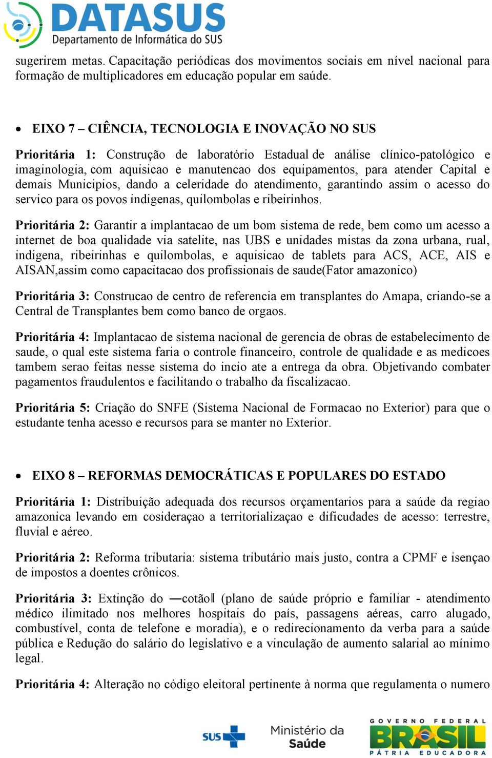 Capital e demais Municipios, dando a celeridade do atendimento, garantindo assim o acesso do servico para os povos indigenas, quilombolas e ribeirinhos.