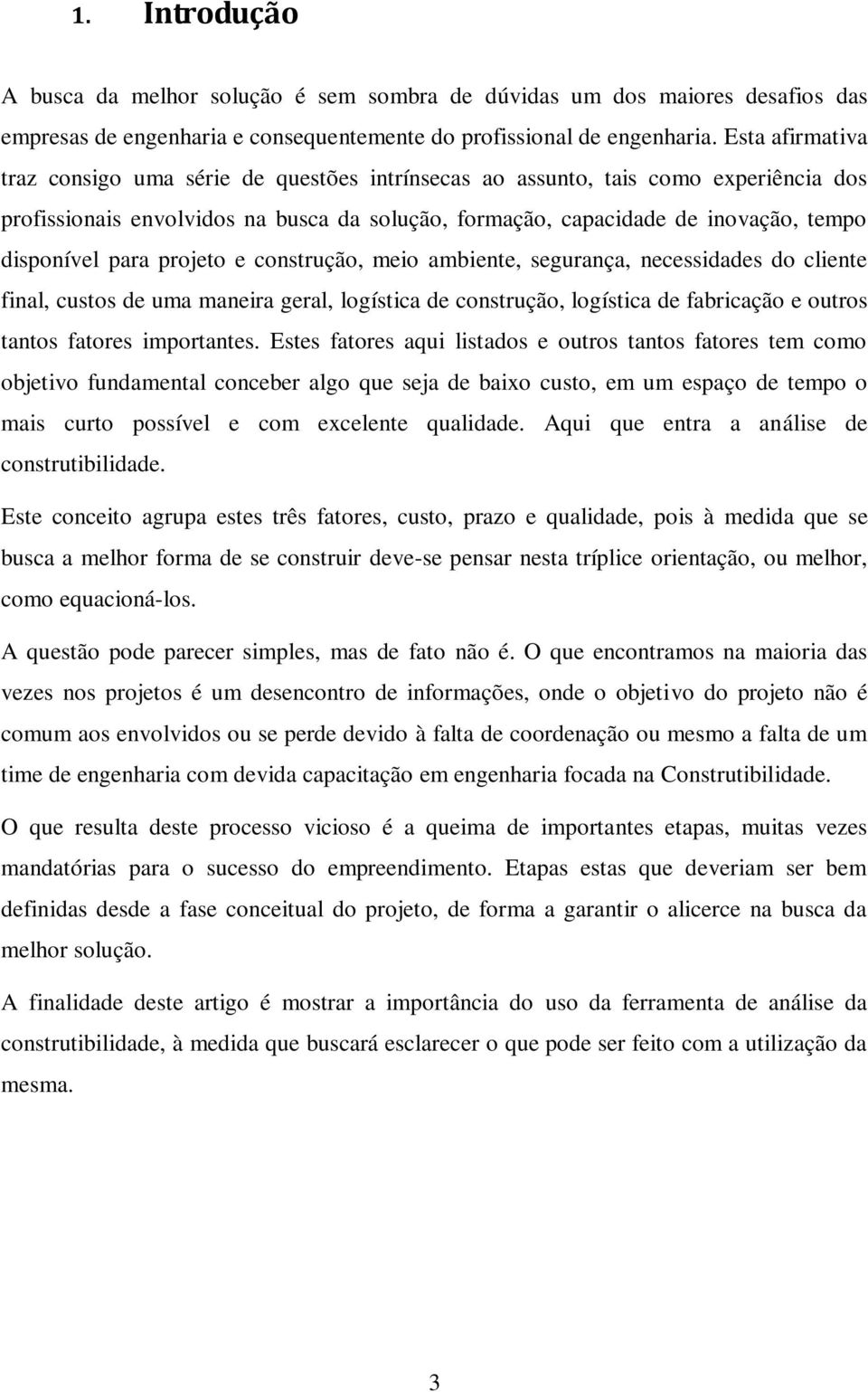 para projeto e construção, meio ambiente, segurança, necessidades do cliente final, custos de uma maneira geral, logística de construção, logística de fabricação e outros tantos fatores importantes.