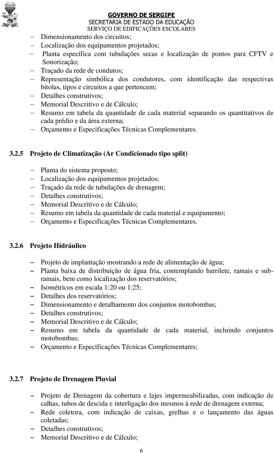 quantidade de cada material separando os quantitativos de cada prédio e da área externa; Orçamento e Especificações Técnicas Complementares. 3.2.