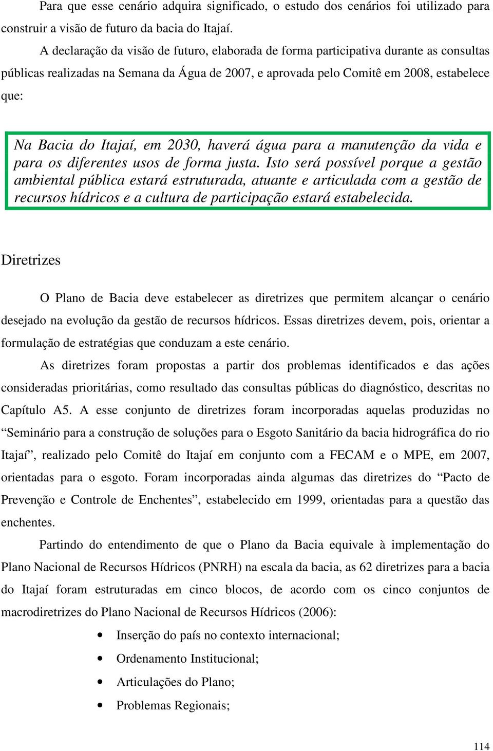 Itajaí, em 2030, haverá água para a manutenção da vida e para os diferentes usos de forma justa.