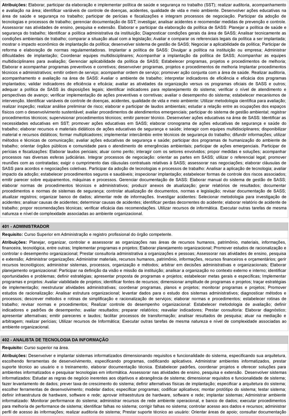 Desenvolver ações educativas na área de saúde e segurança no trabalho; participar de perícias e fiscalizações e integram processos de negociação.