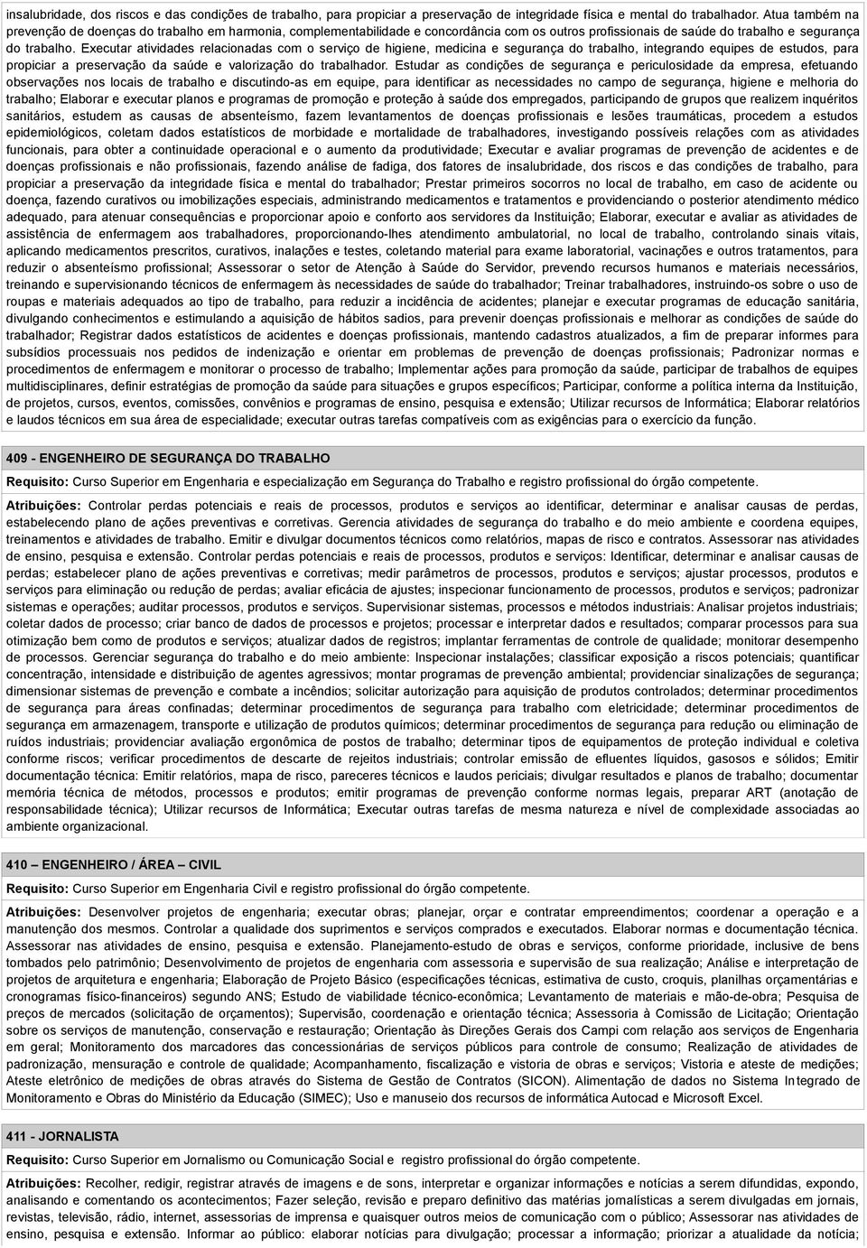 Executar atividades relacionadas com o serviço de higiene, medicina e segurança do trabalho, integrando equipes de estudos, para propiciar a preservação da saúde e valorização do trabalhador.