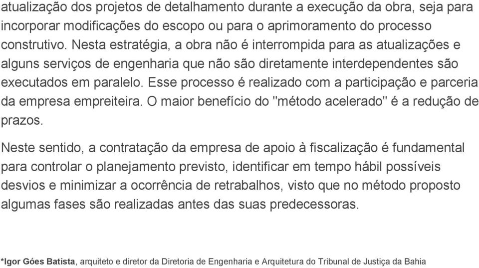 Esse processo é realizado com a participação e parceria da empresa empreiteira. O maior benefício do "método acelerado" é a redução de prazos.