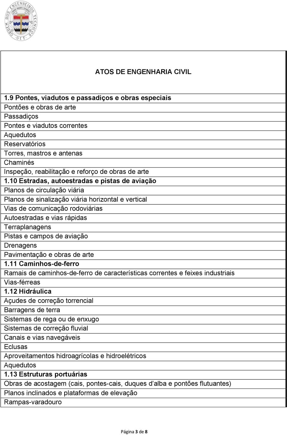 10 Estradas, autoestradas e pistas de aviação Planos de circulação viária Planos de sinalização viária horizontal e vertical Vias de comunicação rodoviárias Autoestradas e vias rápidas Terraplanagens