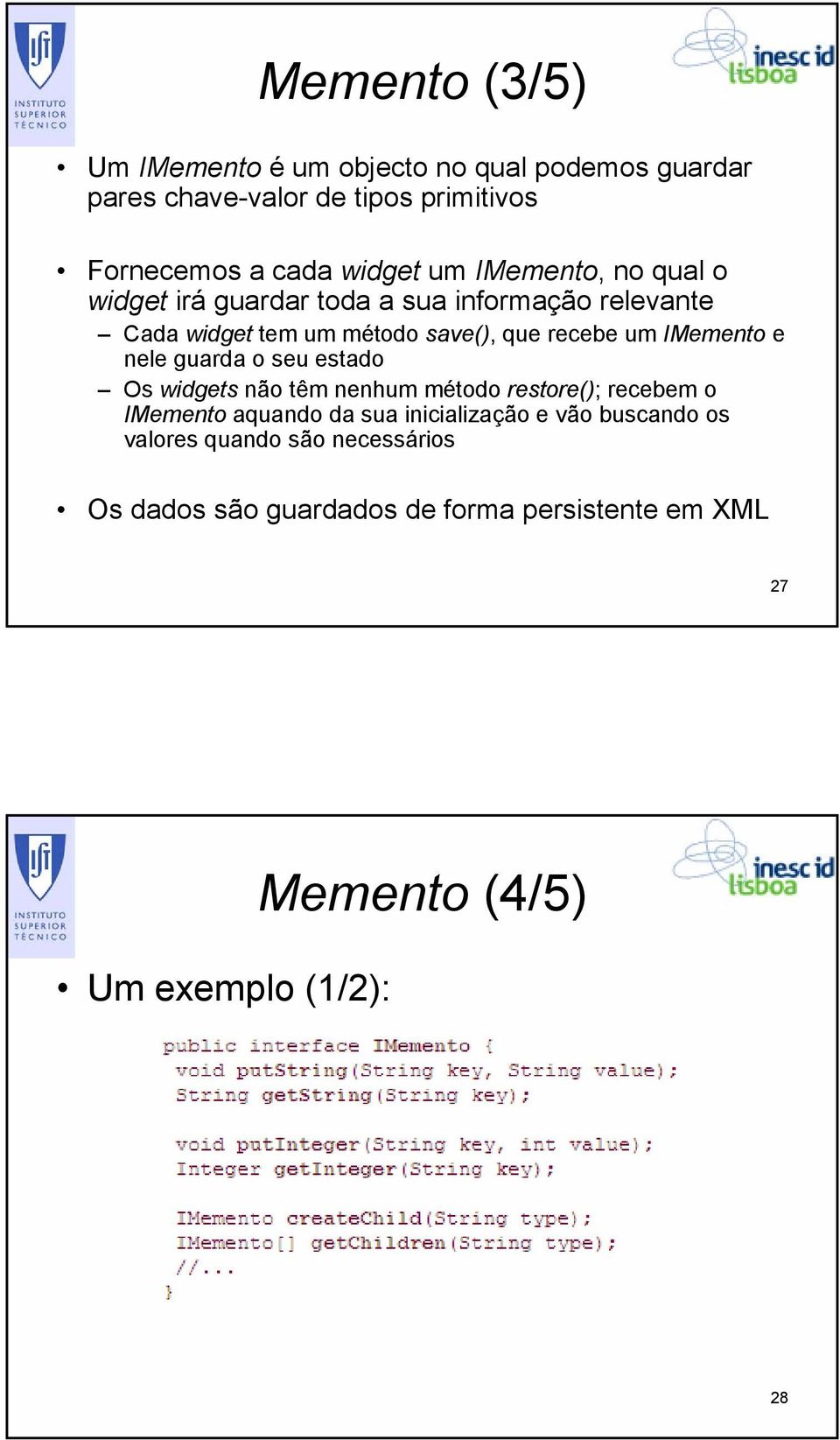 e nele guarda o seu estado Os widgets não têm nenhum método restore(); recebem o IMemento aquando da sua inicialização e vão