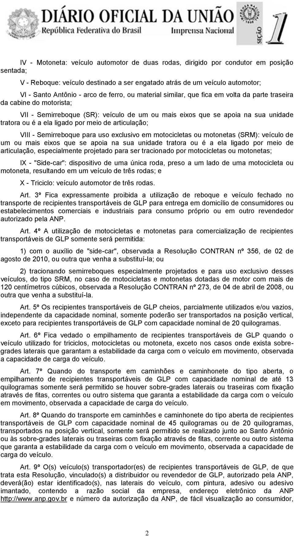 meio de articulação; VIII - Semirreboque para uso exclusivo em motocicletas ou motonetas (SRM): veículo de um ou mais eixos que se apoia na sua unidade tratora ou é a ela ligado por meio de