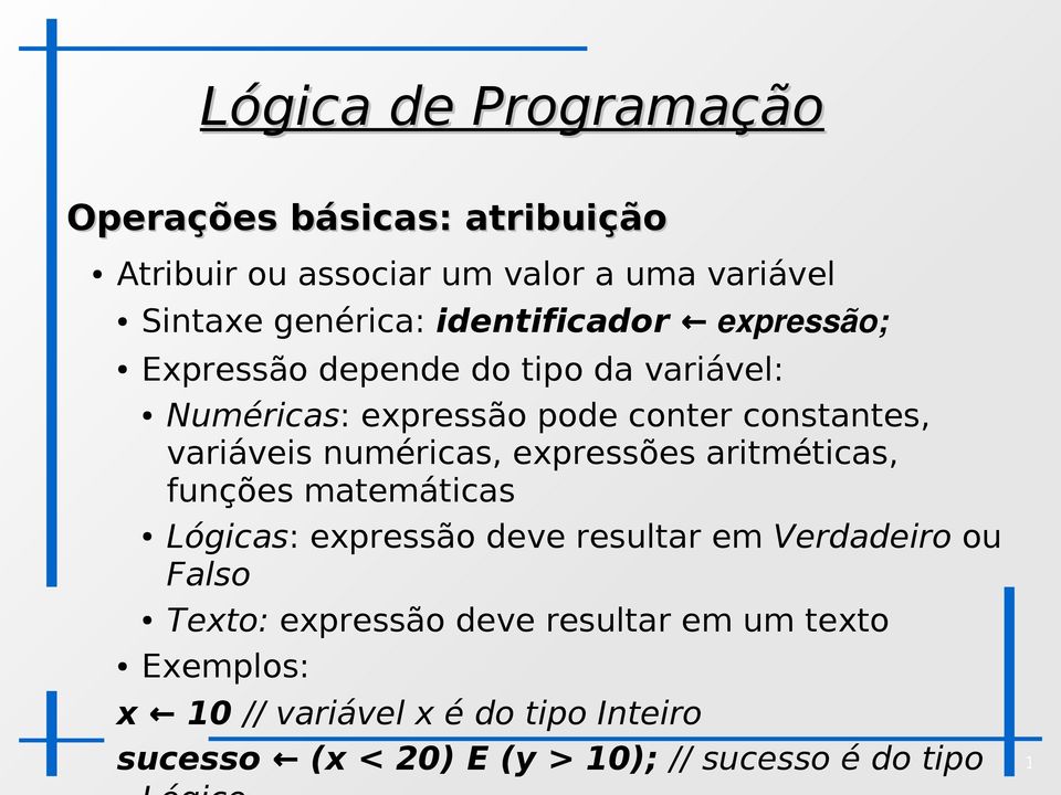 expressões aritméticas, funções matemáticas Lógicas: expressão deve resultar em Verdadeiro ou Falso Texto: expressão