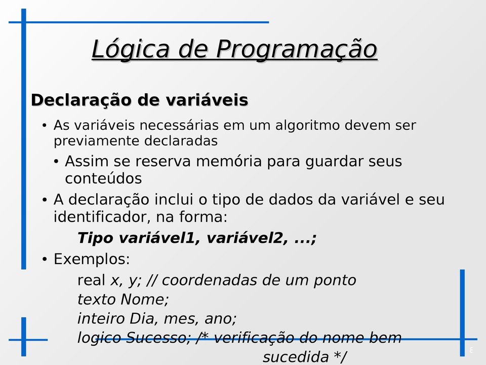 variável e seu identificador, na forma: Tipo variável1, variável2,.