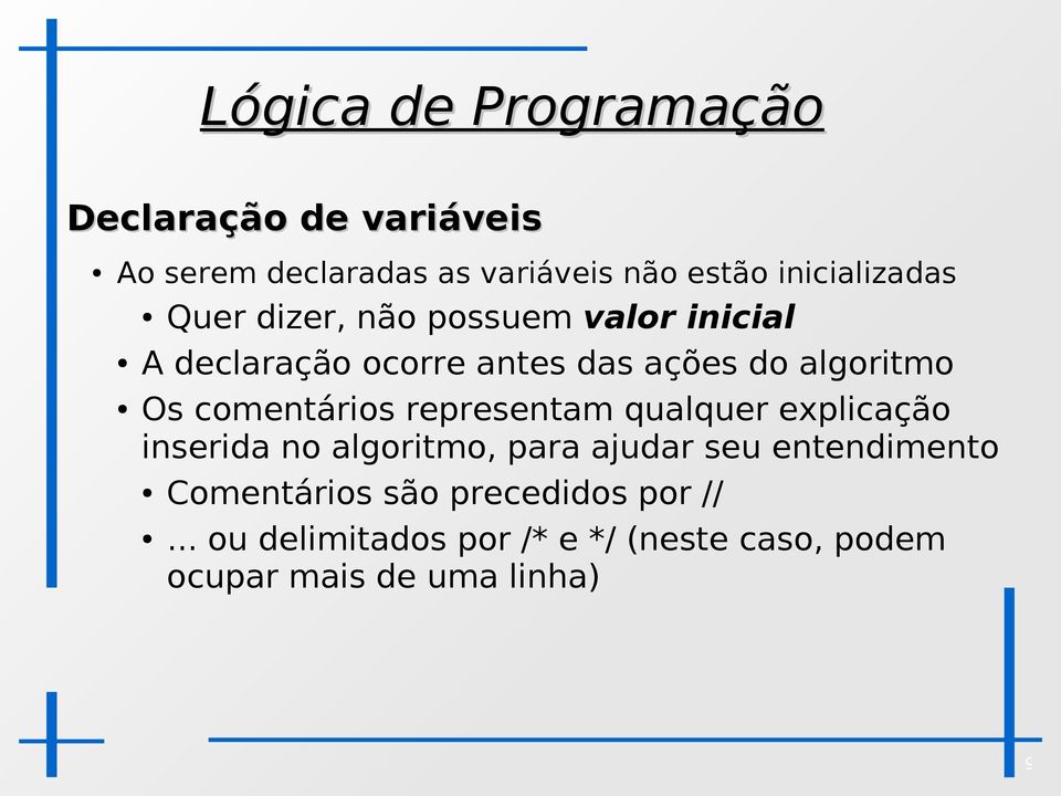 representam qualquer explicação inserida no algoritmo, para ajudar seu entendimento