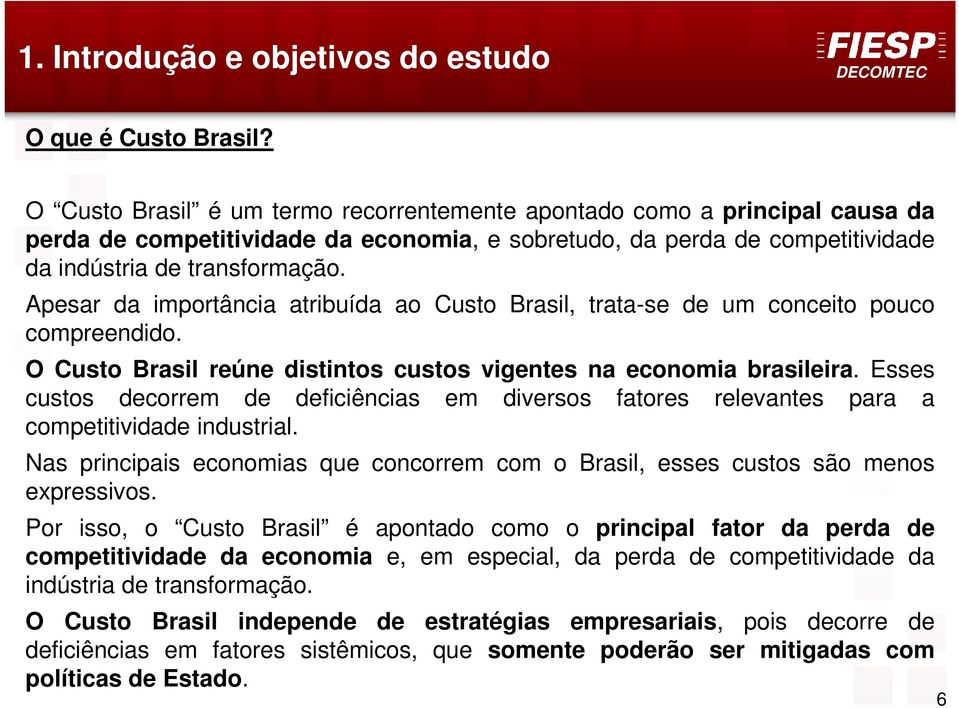 Apesar da importância atribuída ao Custo Brasil, trata-se de um conceito pouco compreendido. O Custo Brasil reúne distintos custos vigentes na economia brasileira.