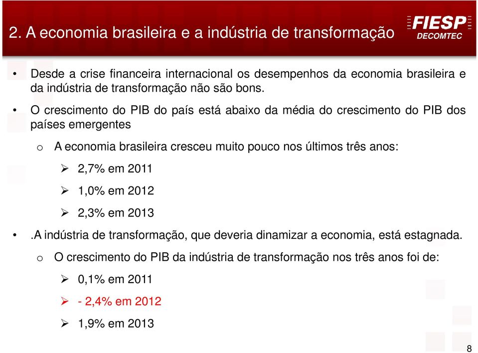 O crescimento do PIB do país está abaixo da média do crescimento do PIB dos países emergentes o A economia brasileira cresceu muito pouco nos