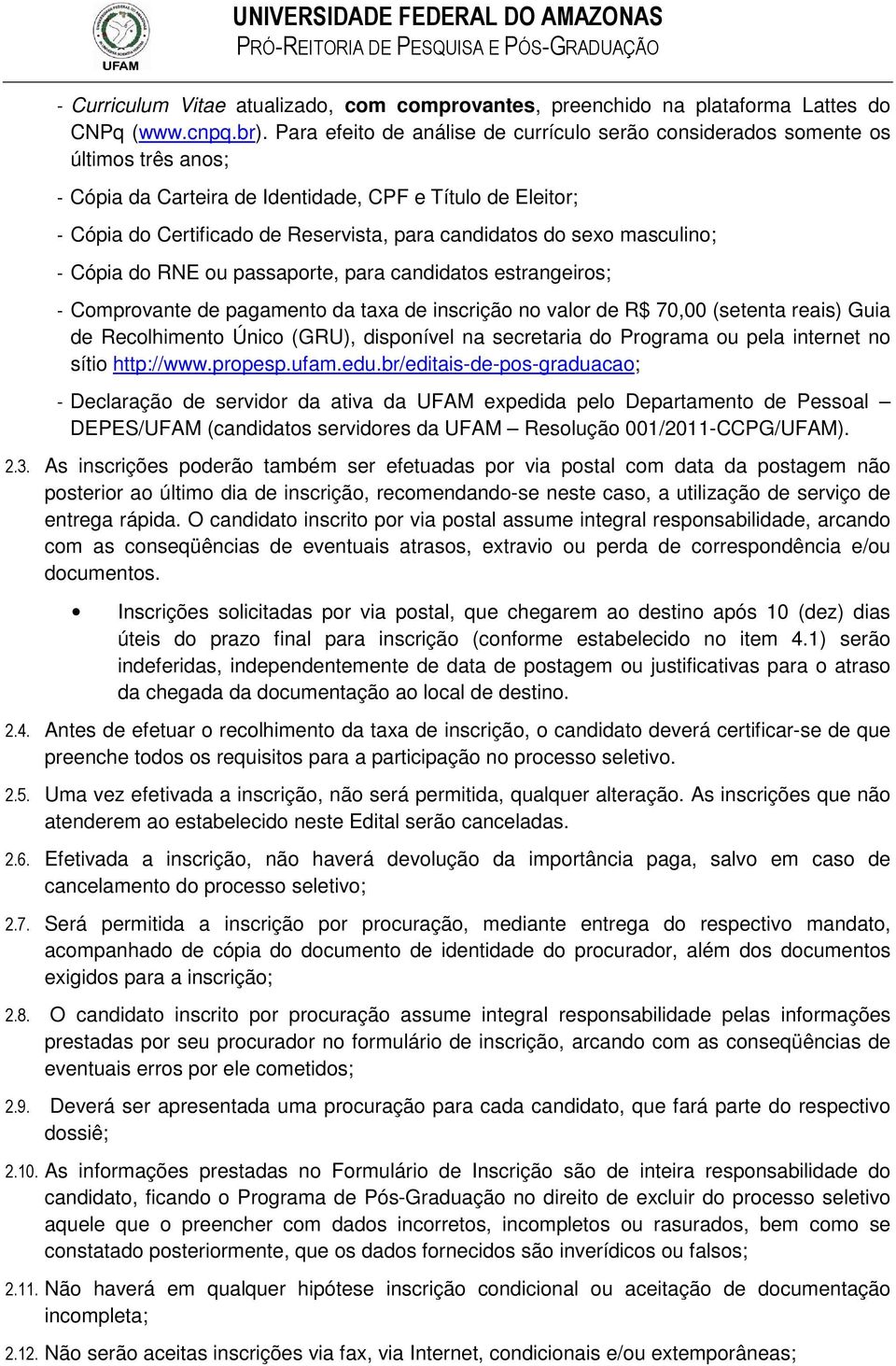 do sexo masculino; - Cópia do RNE ou passaporte, para candidatos estrangeiros; - Comprovante de pagamento da taxa de inscrição no valor de R$ 70,00 (setenta reais) Guia de Recolhimento Único (GRU),