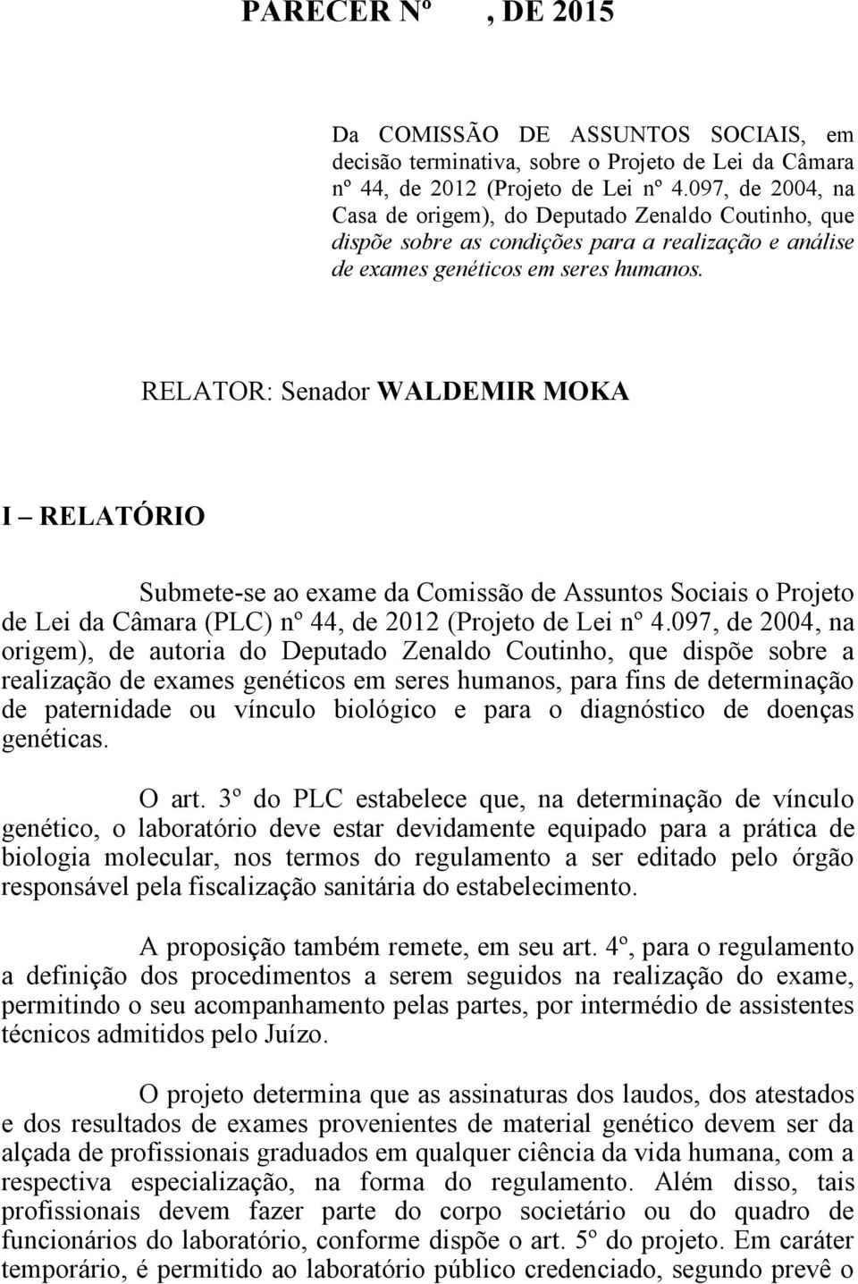 RELATOR: Senador WALDEMIR MOKA I RELATÓRIO Submete-se ao exame da Comissão de Assuntos Sociais o Projeto de Lei da Câmara (PLC) nº 44, de 2012 (Projeto de Lei nº 4.