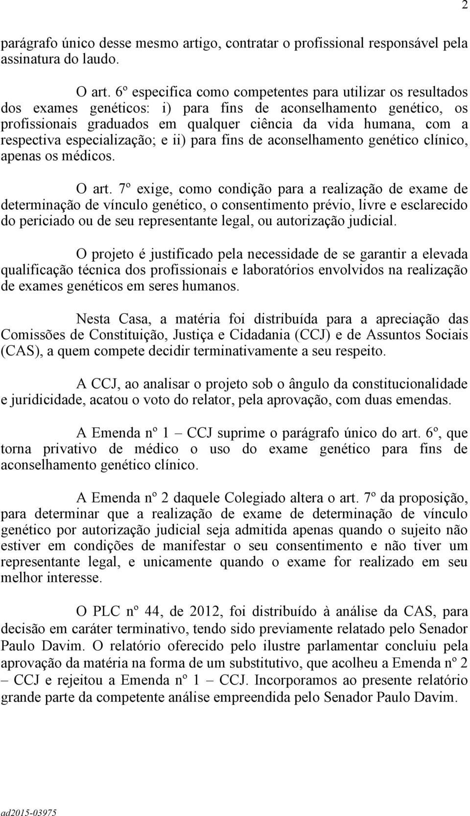 respectiva especialização; e ii) para fins de aconselhamento genético clínico, apenas os médicos. O art.