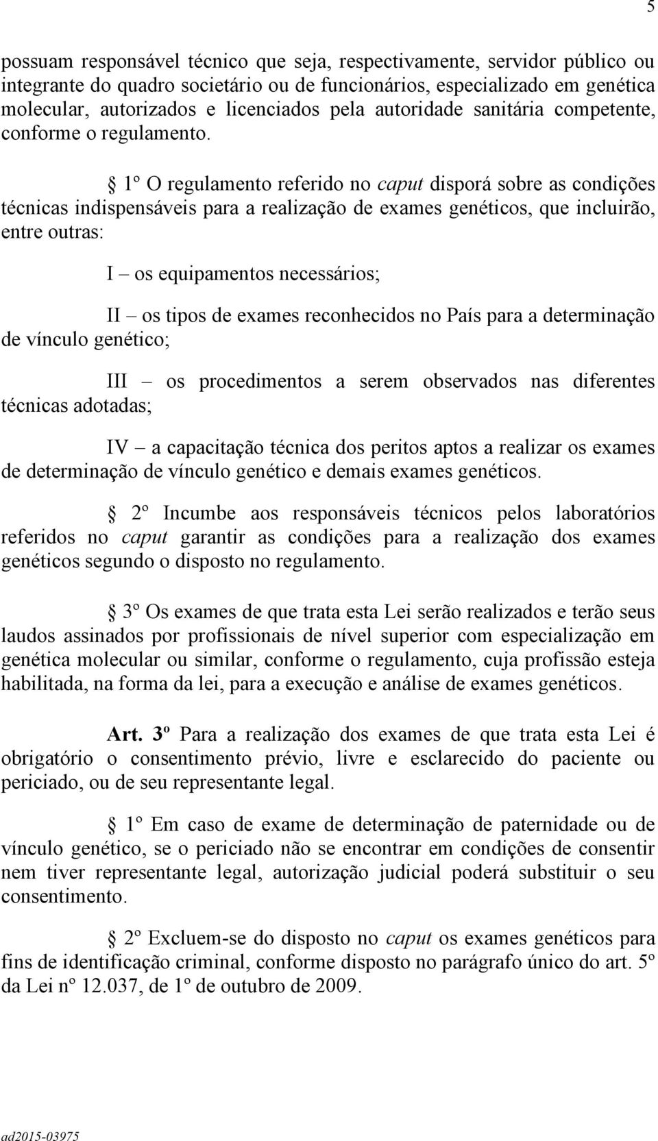 1º O regulamento referido no caput disporá sobre as condições técnicas indispensáveis para a realização de exames genéticos, que incluirão, entre outras: I os equipamentos necessários; II os tipos de