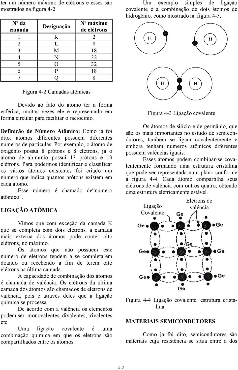 figura 4-3. Figura 4-2 Camadas atômicas Devido ao fato do átomo ter a forma esférica, muitas vezes ele é representado em forma circular para facilitar o raciocínio.