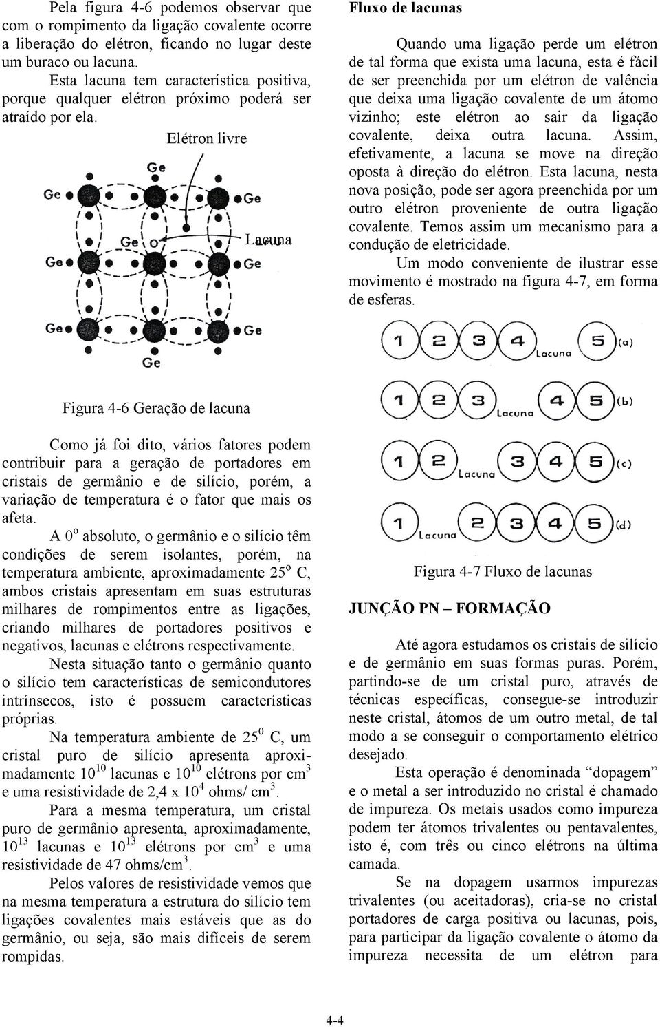 Elétron livre Lacuna Fluxo de lacunas Quando uma ligação perde um elétron de tal forma que exista uma lacuna, esta é fácil de ser preenchida por um elétron de valência que deixa uma ligação covalente