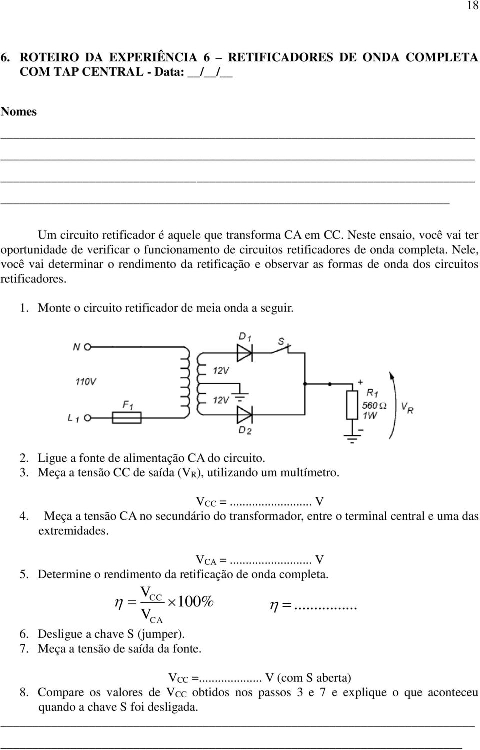 Nele, você vai determinar o rendimento da retificação e observar as formas de onda dos circuitos retificadores. 1. Monte o circuito retificador de meia onda a seguir. 2.