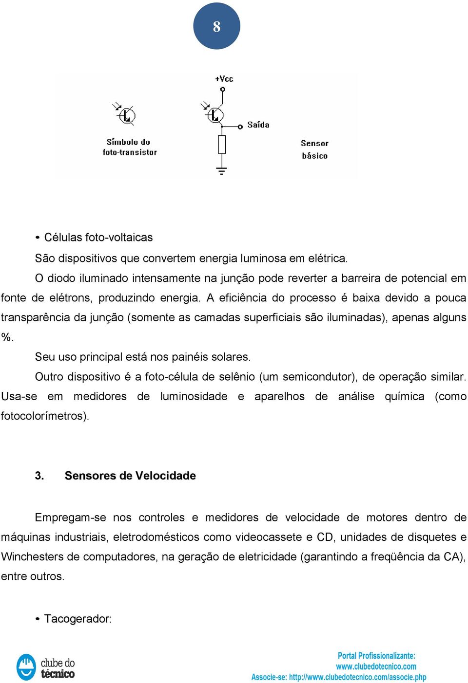 A eficiência do processo é baixa devido a pouca transparência da junção (somente as camadas superficiais são iluminadas), apenas alguns %. Seu uso principal está nos painéis solares.