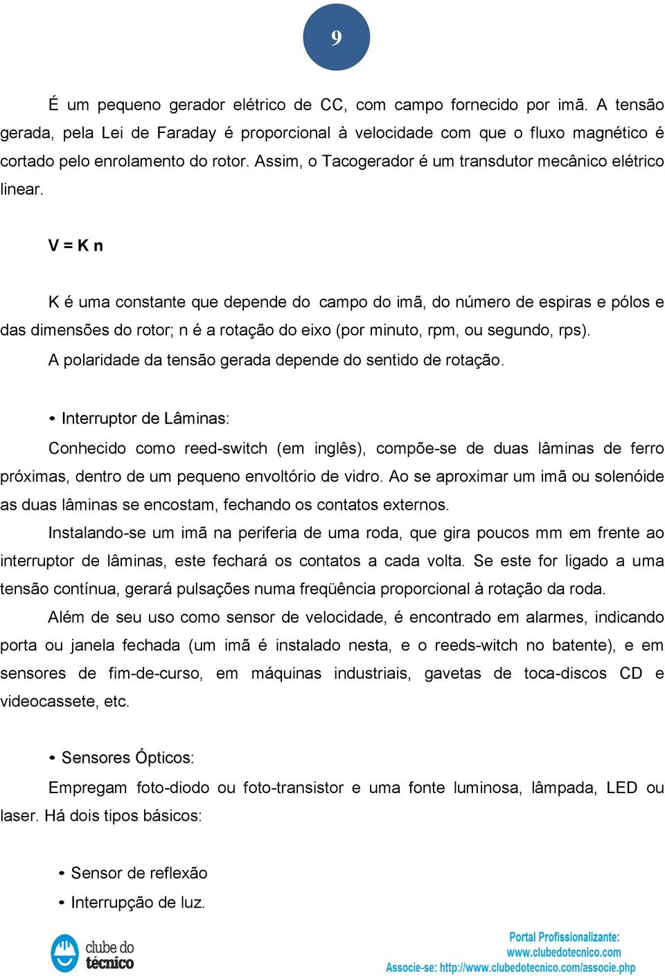 V = K n K é uma constante que depende do campo do imã, do número de espiras e pólos e das dimensões do rotor; n é a rotação do eixo (por minuto, rpm, ou segundo, rps).