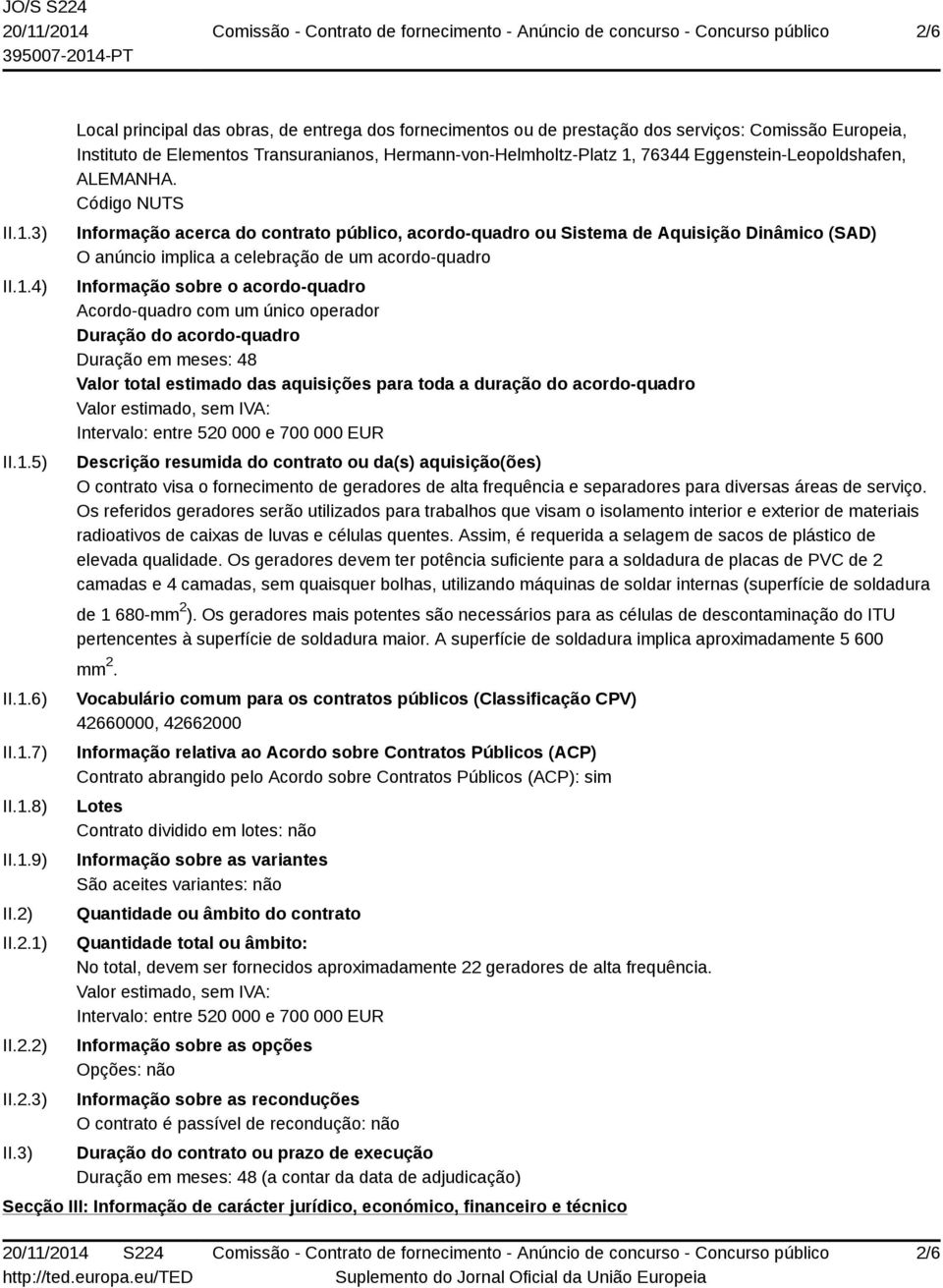 3) Local principal das obras, de entrega dos fornecimentos ou de prestação dos serviços: Comissão Europeia, Instituto de Elementos Transuranianos, Hermann-von-Helmholtz-Platz 1, 76344