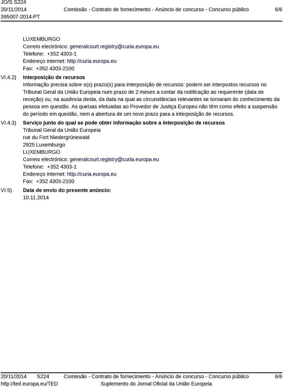 eu Fax: +352 4303-2100 Interposição de recursos Informação precisa sobre o(s) prazo(s) para interposição de recursos: podem ser interpostos recursos no Tribunal Geral da União Europeia num prazo de 2