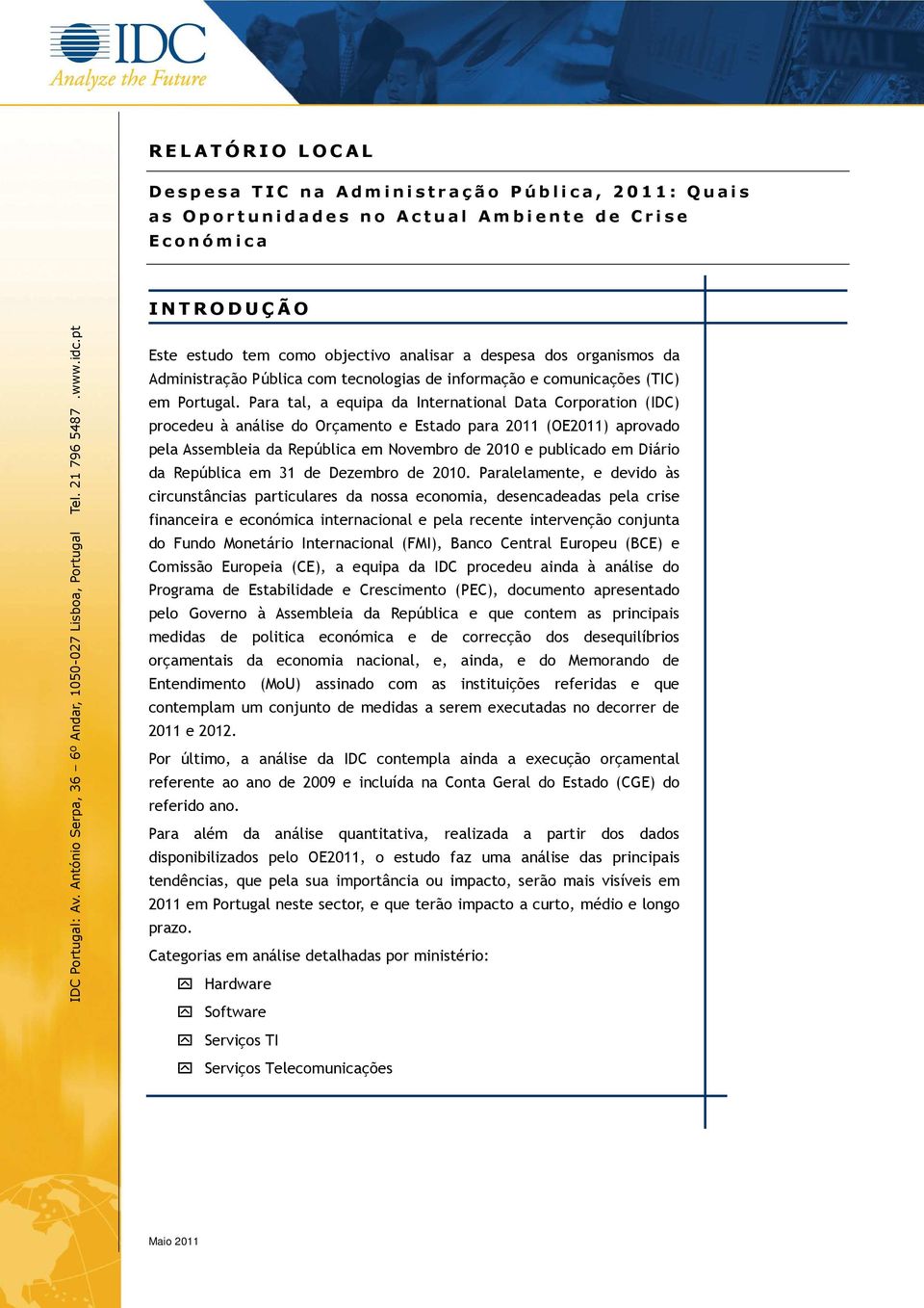 pt Este estudo tem como objectivo analisar a despesa dos organismos da Administração Pública com tecnologias de informação e comunicações (TIC) em Portugal.