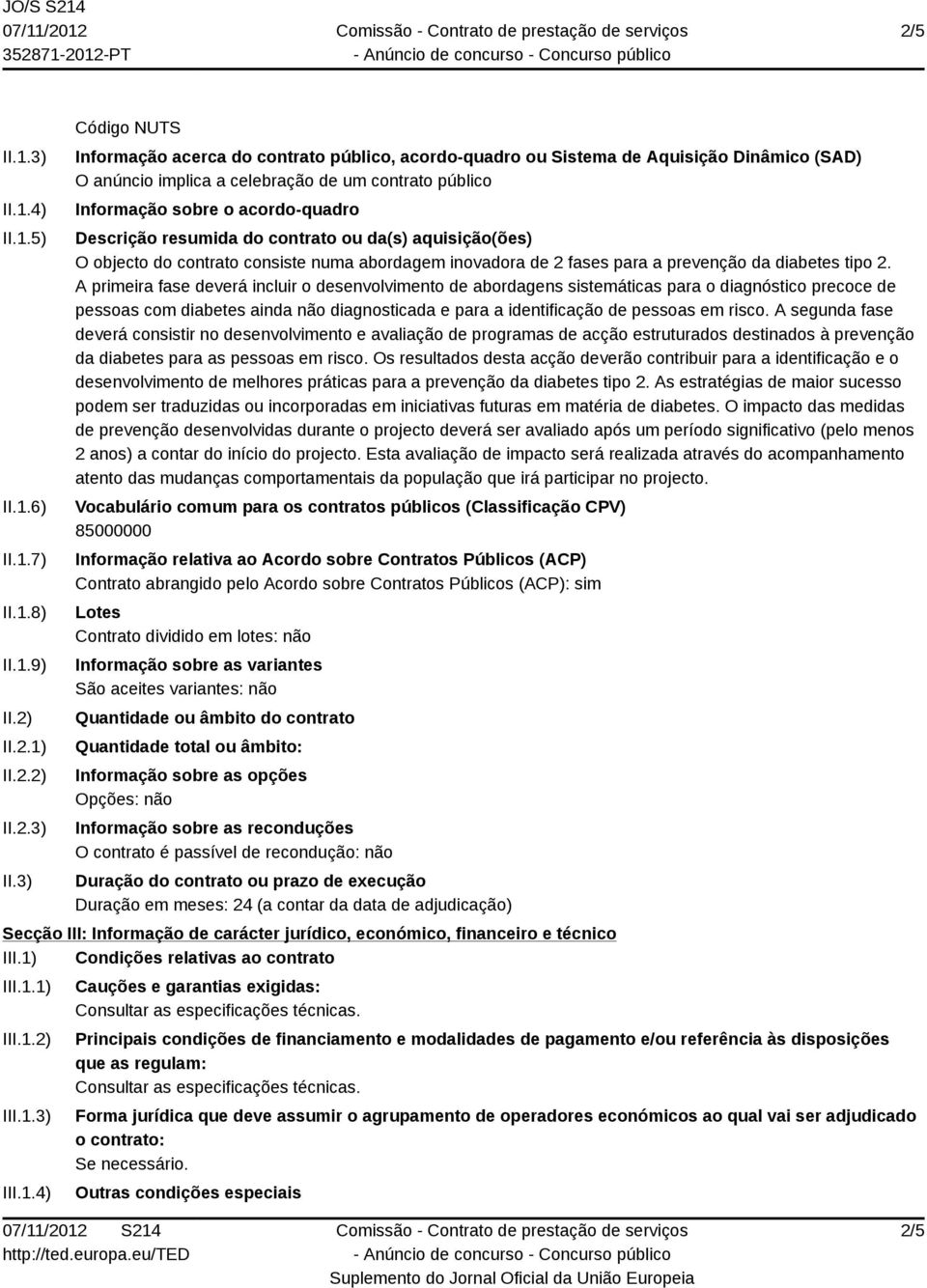 3) Código NUTS Informação acerca do contrato público, acordo-quadro ou Sistema de Aquisição Dinâmico (SAD) O anúncio implica a celebração de um contrato público Informação sobre o acordo-quadro