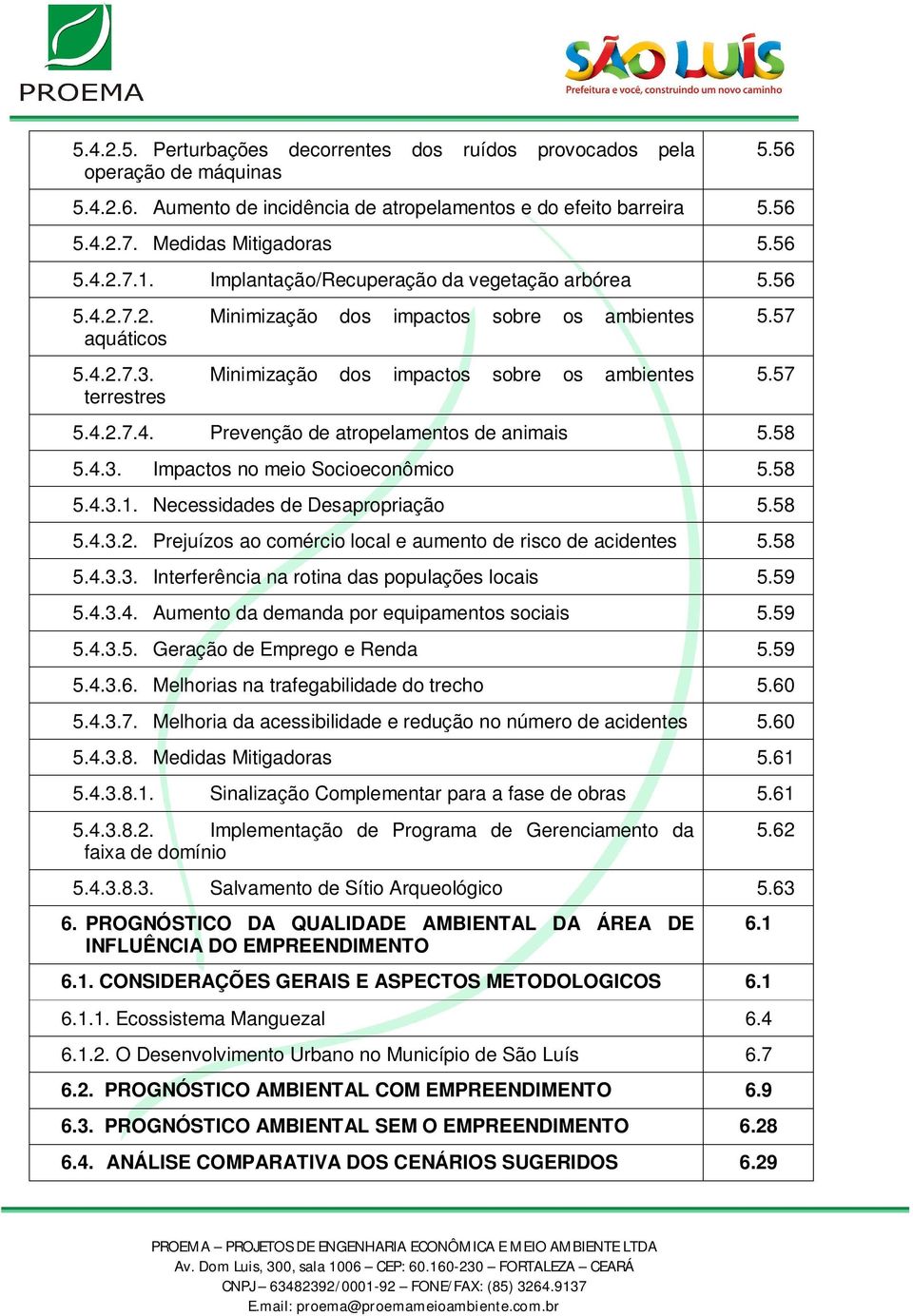 58 5.4.3. Impactos no meio Socioeconômico 5.58 5.4.3.1. Necessidades de Desapropriação 5.58 5.4.3.2. Prejuízos ao comércio local e aumento de risco de acidentes 5.58 5.4.3.3. Interferência na rotina das populações locais 5.