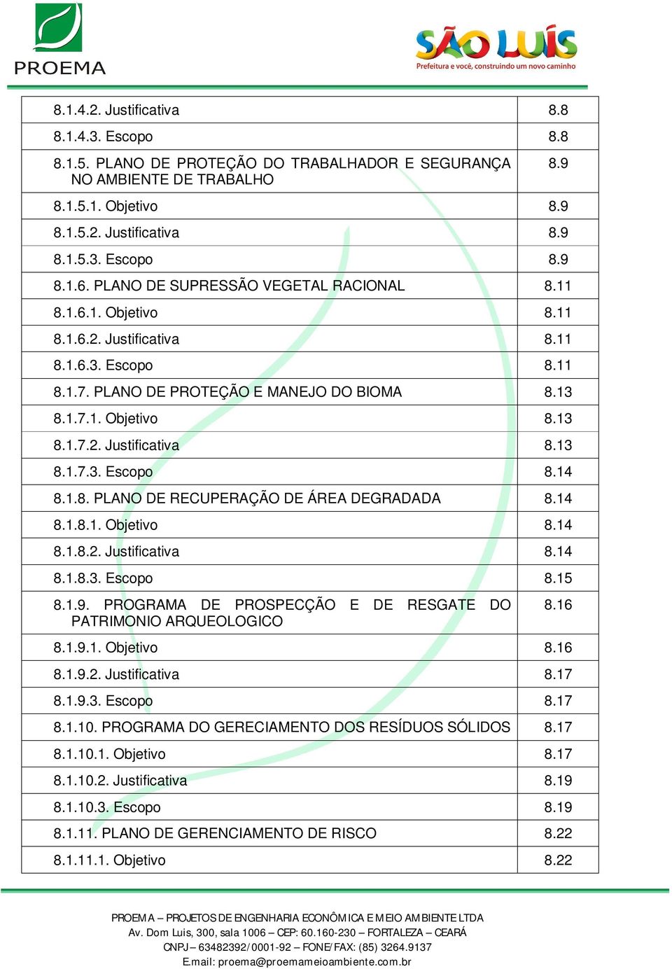 1.8. PLANO DE RECUPERAÇÃO DE ÁREA DEGRADADA 8.14 8.1.8.1. Objetivo 8.14 8.1.8.2. Justificativa 8.14 8.1.8.3. Escopo 8.15 8.1.9. PROGRAMA DE PROSPECÇÃO E DE RESGATE DO PATRIMONIO ARQUEOLOGICO 8.16 8.1.9.1. Objetivo 8.16 8.1.9.2. Justificativa 8.17 8.