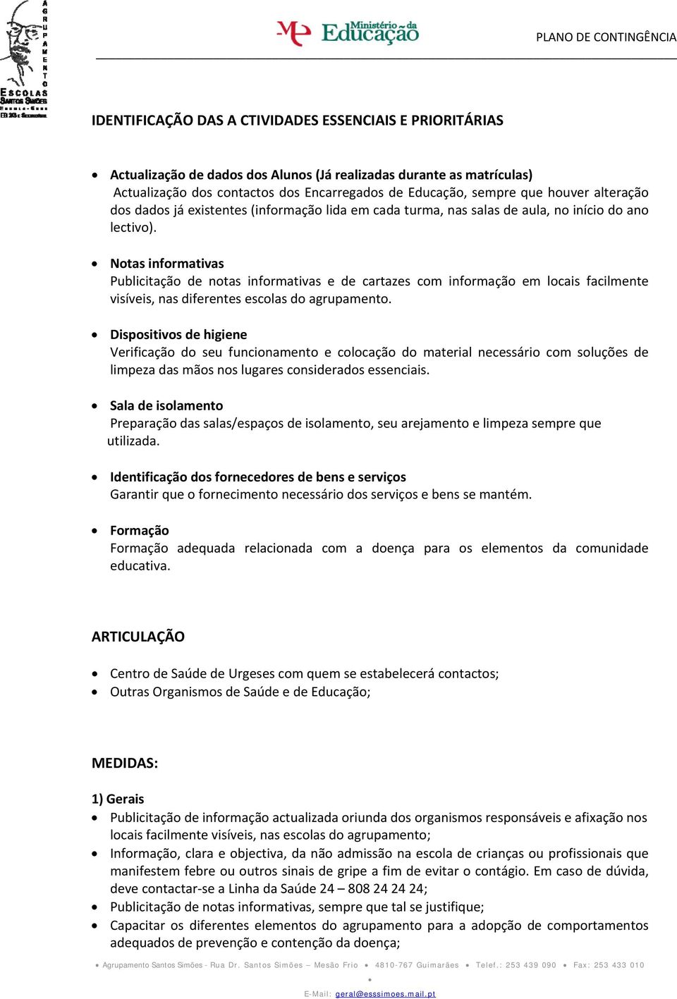 Notas informativas Publicitação de notas informativas e de cartazes com informação em locais facilmente visíveis, nas diferentes escolas do agrupamento.