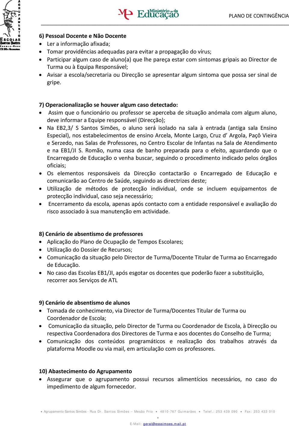 7) Operacionalização se houver algum caso detectado: Assim que o funcionário ou professor se aperceba de situação anómala com algum aluno, deve informar a Equipe responsável (Direcção); Na EB2,3/ S