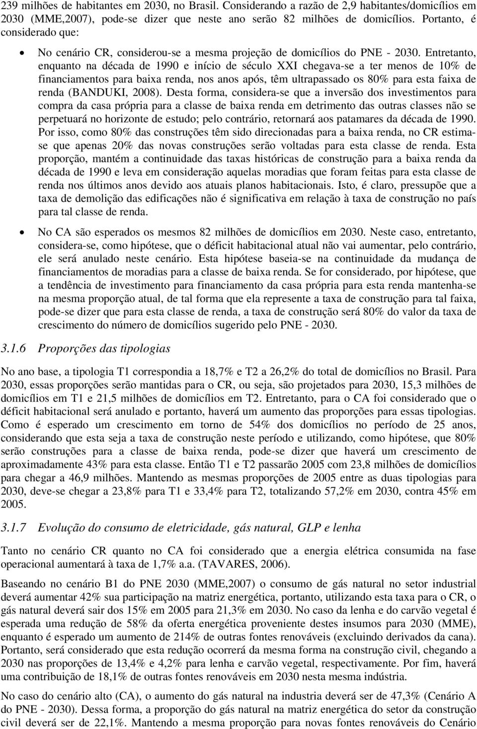 Entretanto, enquanto na década de 1990 e início de século XXI chegava-se a ter menos de 10% de financiamentos para baixa renda, nos anos após, têm ultrapassado os 80% para esta faixa de renda