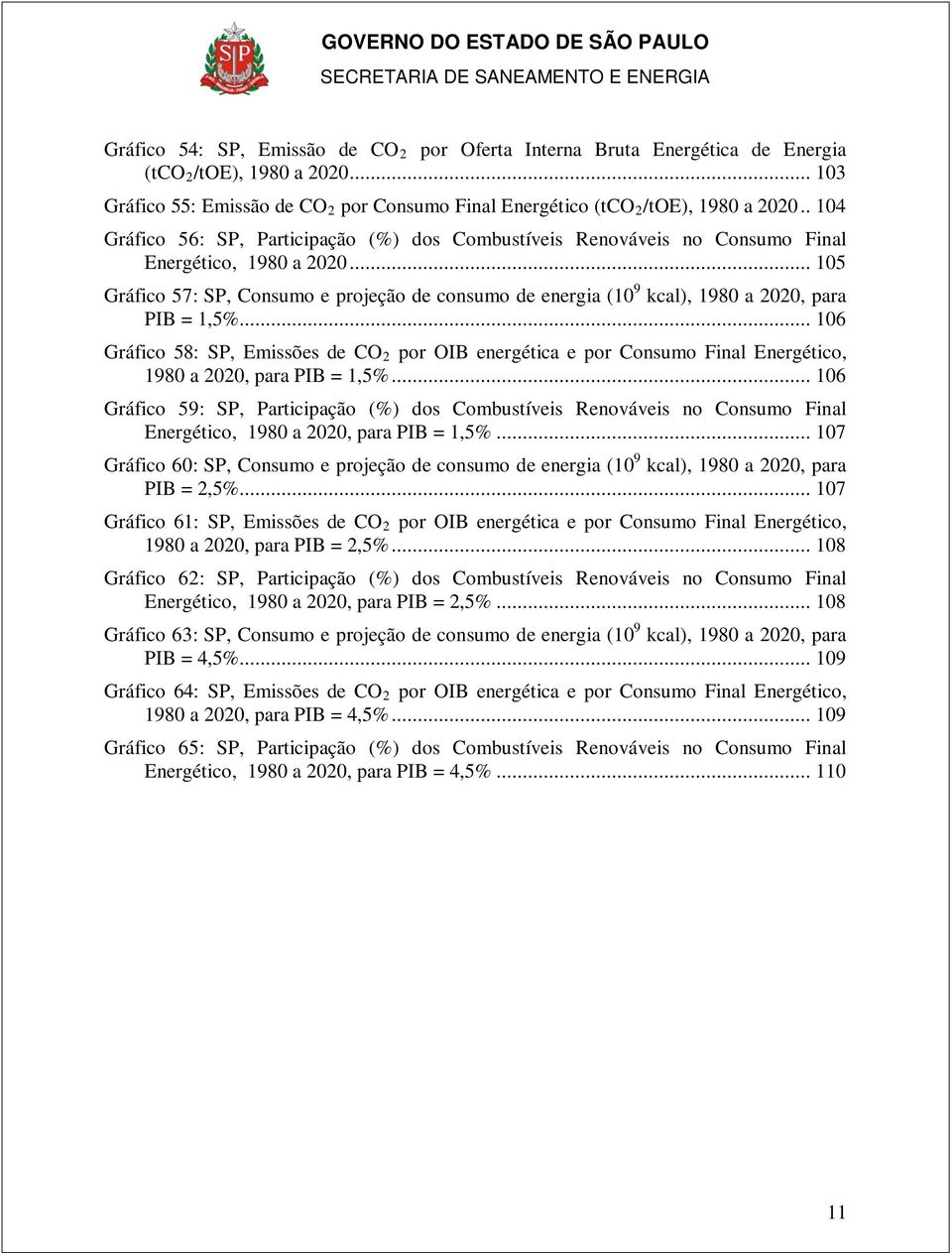 .. 105 Gráfico 57: SP, Consumo e projeção de consumo de energia (10 9 kcal), 1980 a 2020, para PIB = 1,5%.