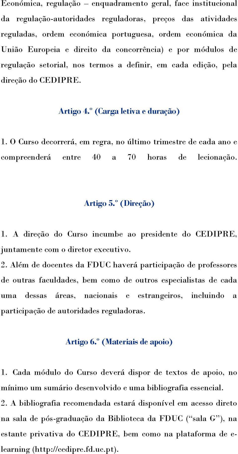 O Curso decorrerá, em regra, no último trimestre de cada ano e compreenderá entre 40 a 70 horas de lecionação. Artigo 5.º (Direção) 1.