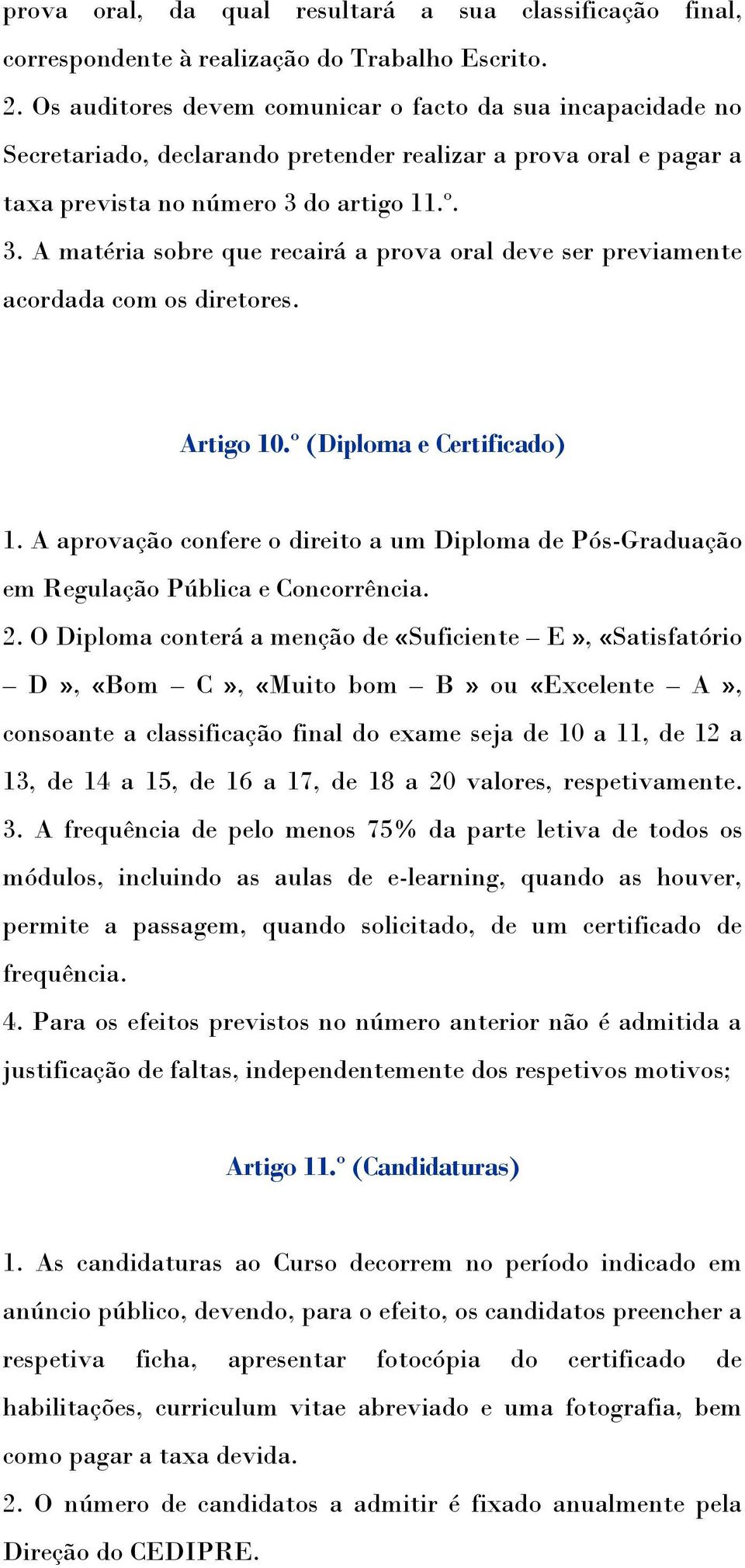 do artigo 11.º. 3. A matéria sobre que recairá a prova oral deve ser previamente acordada com os diretores. Artigo 10.º (Diploma e Certificado) 1.