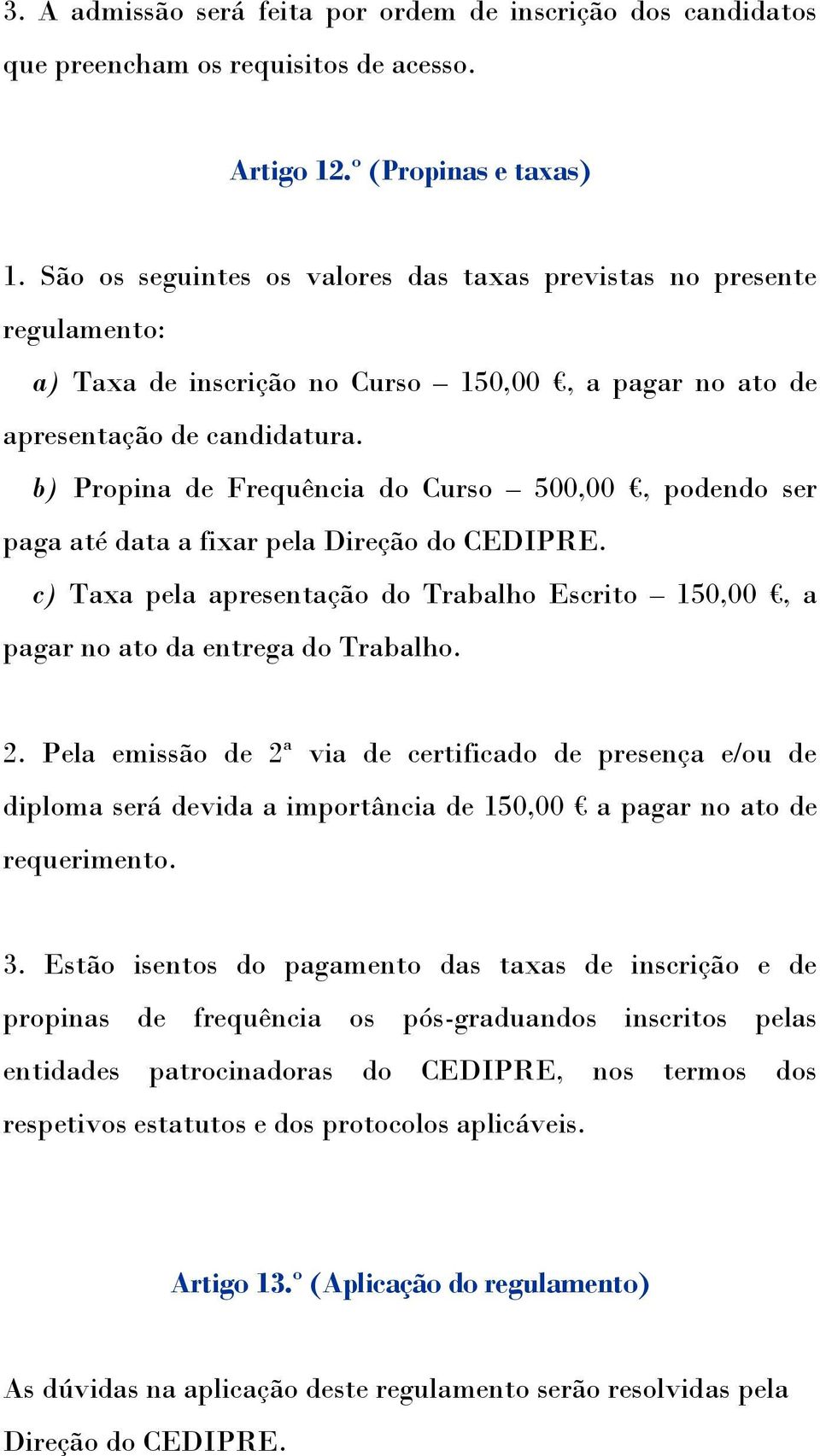 b) Propina de Frequência do Curso 500,00, podendo ser paga até data a fixar pela Direção do CEDIPRE. c) Taxa pela apresentação do Trabalho Escrito 150,00, a pagar no ato da entrega do Trabalho. 2.