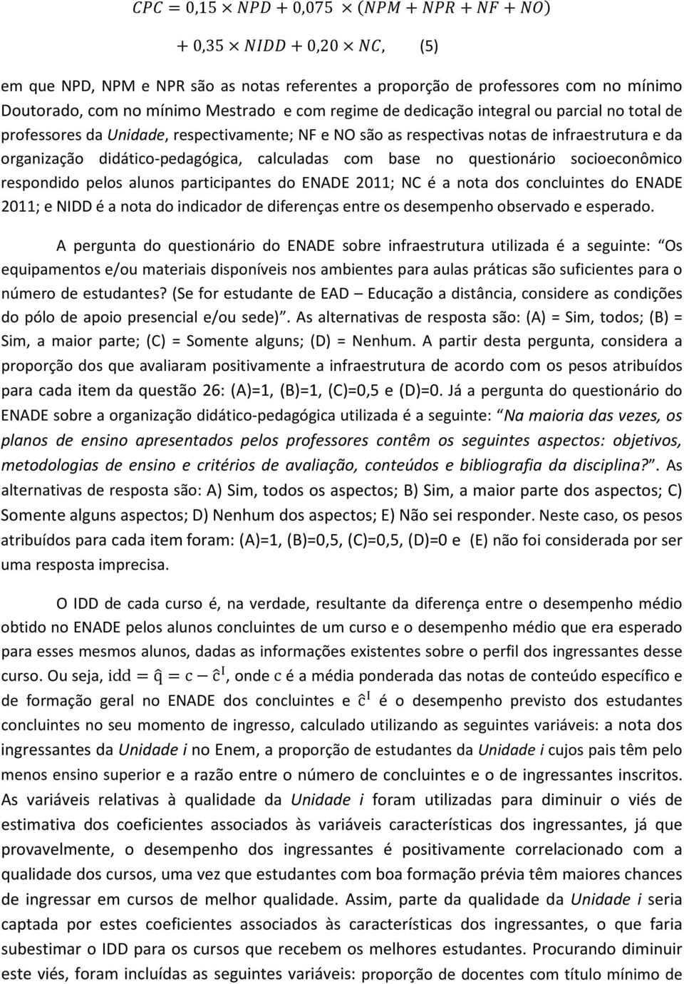 base no questionário socioeconômico respondido pelos alunos participantes do ENADE 2011; NC é a nota dos concluintes do ENADE 2011; e NIDD é a nota do indicador de diferenças entre os desempenho