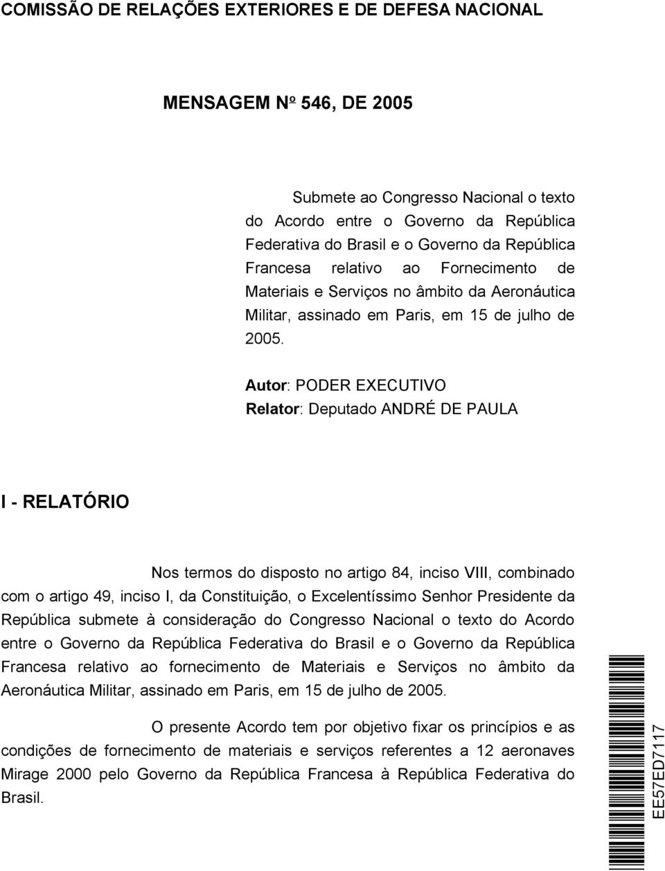 Autor: PODER EXECUTIVO Relator: Deputado ANDRÉ DE PAULA I - RELATÓRIO Nos termos do disposto no artigo 84, inciso VIII, combinado com o artigo 49, inciso I, da Constituição, o Excelentíssimo Senhor