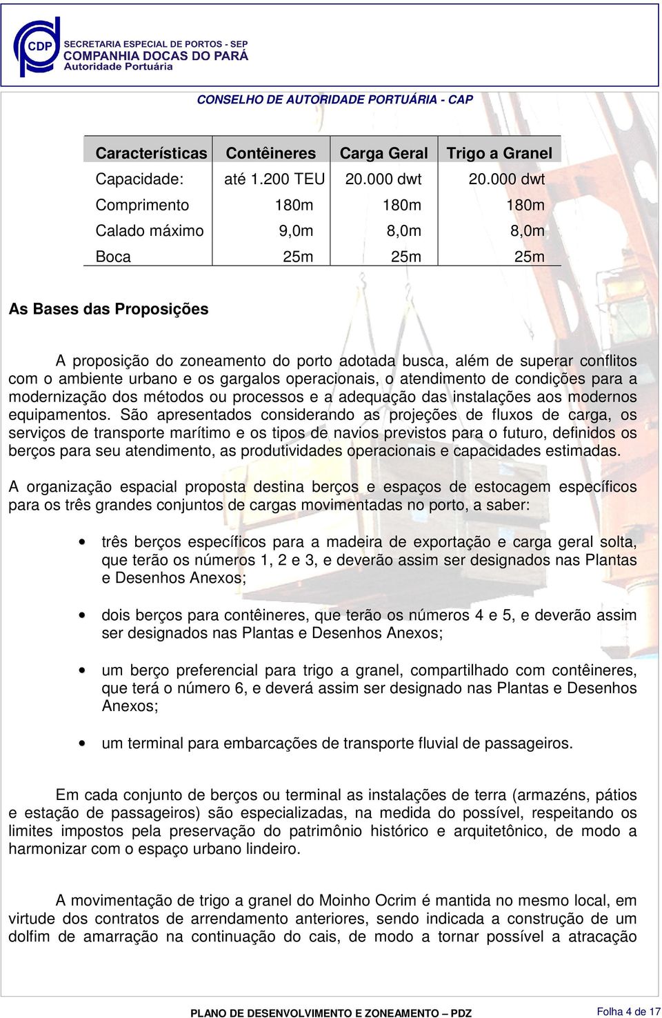 urbano e os gargalos operacionais, o atendimento de condições para a modernização dos métodos ou processos e a adequação das instalações aos modernos equipamentos.