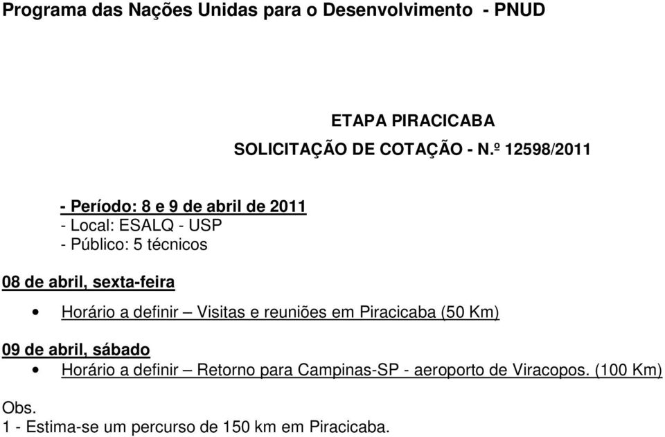 de abril, sexta-feira Horário a definir Visitas e reuniões em Piracicaba (50 Km) 09 de