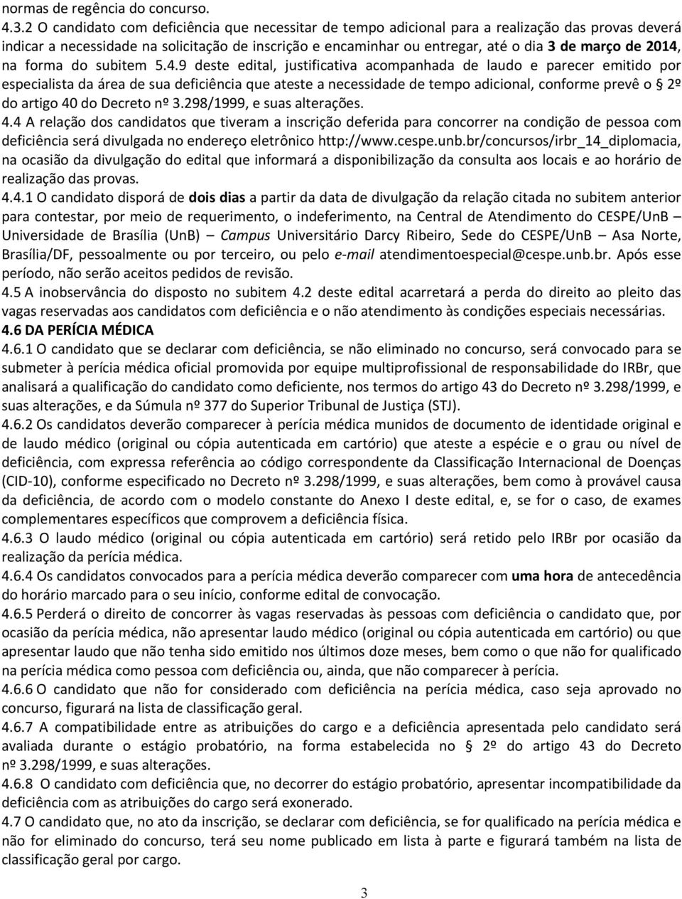 2014, na forma do subitem 5.4.9 deste edital, justificativa acompanhada de laudo e parecer emitido por especialista da área de sua deficiência que ateste a necessidade de tempo adicional, conforme