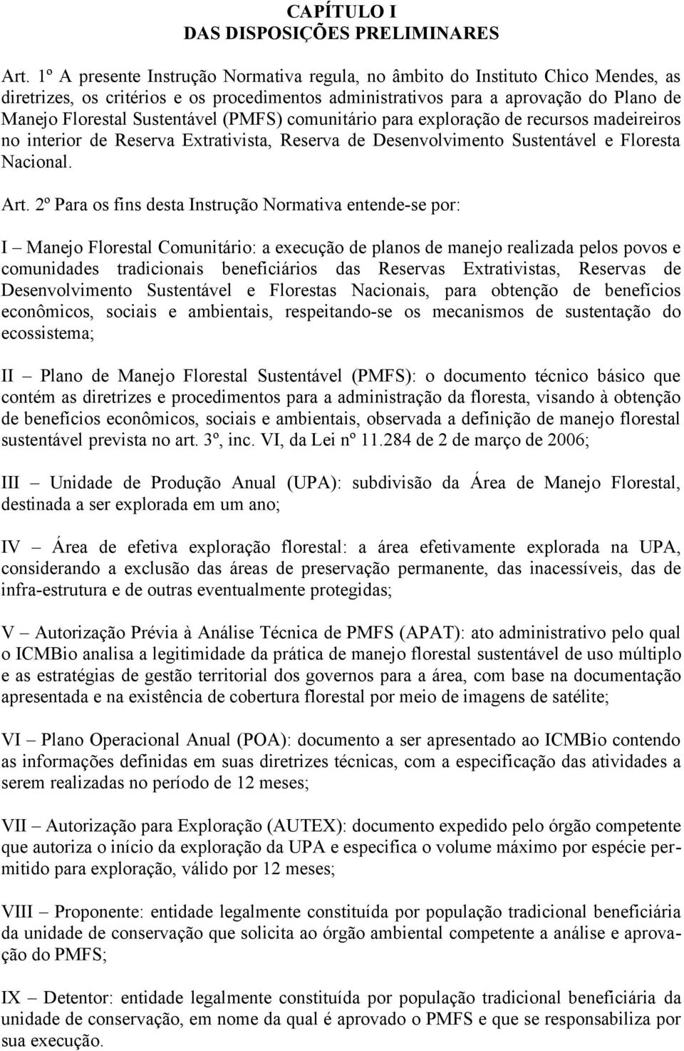 (PMFS) comunitário para exploração de recursos madeireiros no interior de Reserva Extrativista, Reserva de Desenvolvimento Sustentável e Floresta Nacional. Art.